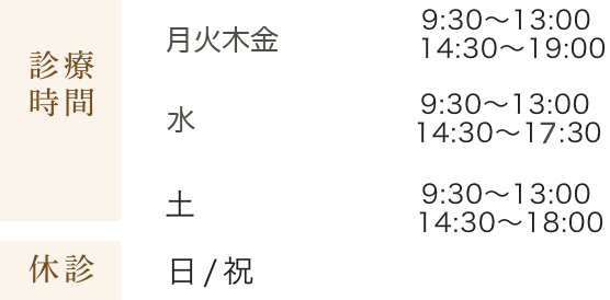 診療時間:月~木 9:30~13:00 / 14:30~19:00 金曜 9:30~13:00 /14:30~17:30 土 9:30~13:00 / 14:30~18:00 休診:日/祝